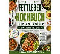 FETTLEBER-KOCHBUCH FÜR ANFÄNGER: Einfache Rezepte, um Entzündungen zu reduzieren und mit Selbstvertrauen zu essen