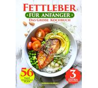 Fettleber Kochbuch Für Anfänger: Fettarme, Nährstoffreiche & Ausgewogene Rezepte - Mit 56-Tage-Ernährungsplan, Veganen Gerichten & Erfrischenden Smoothies - Gesund Essen Ohne Hungergefühl