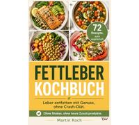 Fettleber Kochbuch: Leber entfetten mit Genuss. 72 alltagstaugliche Rezepte, auch vegetarisch. Nachhaltig abnehmen ohne Crash-Diät, inkl. 30-Tage-Plan, Einkaufslisten und Saisonküche.
