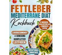 Fettleber Kochbuch. Mediterrane Ernährung bei Fettleber: 100 leberfreundliche Rezepte mit Fotos, 8-Wochen-Ernährungsplan & Einkaufslisten zur ... Komplettratgeber für Einsteiger und Senioren