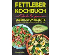 Fettleber Kochbuch: Schnell & gesund: Leber Detox Rezepte für eine entzündungshemmende Ernährung - Leberwerte in den Griff bekommen, Abnehmen & mehr Energie im Alltag