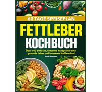 Fettleber Kochbuch: Über 100 einfache, fettarme Rezepte für eine gesunde Leber und besseren Stoffwechsel