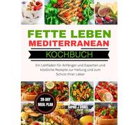 FETTLEBER MEDITERRANES KOCHBUCH: Ein Leitfaden für Anfänger und Experten und köstliche Rezepte zur Heilung und zum Schutz Ihrer Leber
