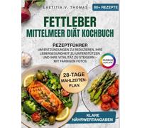 Fettleber Mittelmeer Diät Kochbuch: Rezeptführer Um Entzündungen zu reduzieren, Ihre Lebergesundheit zu unterstützen und Ihre Vitalität zu steigern - mit farbigen Fotos