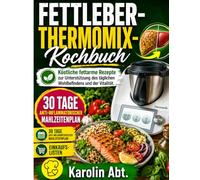 Fettleber Thermomix Kochbuch: Köstliche fettarme Rezepte zur Unterstützung des täglichen Wohlbefindens und der Vitalität.