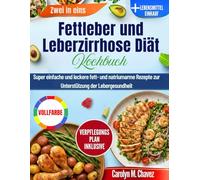 Fettleber und Leberzirrhose Diät Kochbuch: Super einfache und leckere fett- und natriumarme Rezepte zur Unterstützung der Lebergesundheit