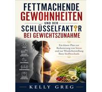 Fettmachende Gewohnheiten und der Schlüsselfaktor bei Gewichtszunahme: Ein klarer Plan zur Reduzierung von Stress und zur Wiederherstellung Ihres Stoffwechsels