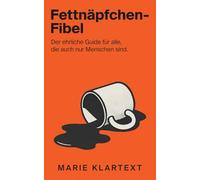 Fettnäpfchen-Fibel: Der ehrliche Guide für alle, die auch nur Menschen sind: Der humorvolle Ratgeber für peinliche Momente und moderne Etikette im Alltag