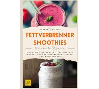 Fettverbrenner Smoothies: Smoothie Rezepte Buch - Aktivierende Smoothies für Fettverbrennung, Energie und Wohlbefinden