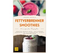 Fettverbrenner Smoothies: Smoothie Rezepte Buch - Aktivierende Smoothies für Fettverbrennung, Energie und Wohlbefinden