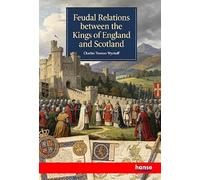 Feudal Relations between the Kings of England and Scotland: Under the Early Plantagenets
