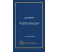 Feudal tales: being a collection of romantic narratives, and other poems, humbly dedicated by permission to his Royal Highness the Prince Regent