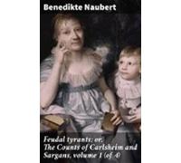 Feudal Tyrants; Or The Counts Of Carlsheim And Sargans Volume 1 (of 4)