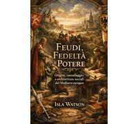 Feudi, Fedeltà e Potere: Origini, vassallaggio e architetture sociali del Medioevo europeo