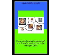 Feuer des Geistes Leidenschaft und Transformation durch den Heiligen Geist (Spirituelle Transformation)