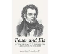 Feuer Und Eis: A Study of Duality in the Life and Lieder of Franz Schubert