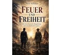 Feuer und Freiheit: Der Amerikanische Bürgerkrieg und seine bleibenden Lehren
