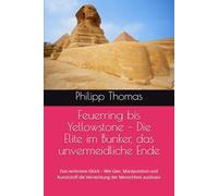 Feuerring bis Yellowstone - Die Elite im Bunker, das unvermeidliche Ende: Das verlorene Glück - Wie Gier, Manipulation und Kunststoff die Vernichtung der Menschheit auslösen