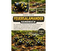 FEUERSALAMANDER-HANDBUCH: Der vollständige, tiefgehende Leitfaden zum Verständnis des Verhaltens der Feuersalamander, ihrer Waldlebensräume, ... in einer sich wandelnden Welt