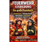 Feuerwehr Ausbildung - Das große Praxisbuch: Grundwissen, Prüfungsfragen, Einsatzpraxis & Lerntraining für angehende Feuerwehrleute
