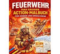 Feuerwehr - Das grosse Action Malbuch für Kinder und Erwachsene: Tauche ein in die spannende Welt der Feuerwehr und erlebe actiongeladene Einsätze zum Ausmalen!