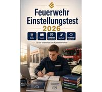 Feuerwehr Einstellungstest 2026: Berufsfeuerwehr und Werksfeuerwehr Auswahlverfahren: Mathe, Deutsch, Logik, technisches Verständnis, Allgemeinwissen, Konzentration, Sporttest und Vorstellungsgespräch