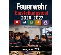 Feuerwehr Einstellungstest: Der große Testtrainer für das Feuerwehr Auswahlverfahren: Berufsfeuerwehr, Werkfeuerwehr, Eignungstest, Sporttest, Vorstellungsgespräch und Aufgaben mit Lösungen