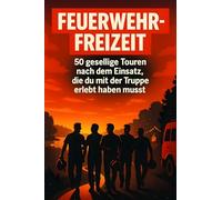 Feuerwehr-Freizeit: 50 gesellige Touren nach dem Einsatz, die du mit der Truppe erlebt haben musst