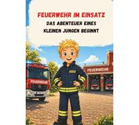Feuerwehr im Einsatz - Das Abenteuer eines kleinen Jungen beginnt: spannende, kurze und lange Geschichten über Jonas und seinem Papa der Feuerwehrmann