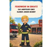 Feuerwehr im Einsatz - Das Abenteuer eines kleinen Jungen beginnt: spannende, kurze und lange Geschichten über Jonas und seinem Papa der Feuerwehrmann