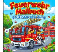 Feuerwehr Malbuch für Kinder ab 6 Jahre: Coole Feuerwehrautos, mutige Helden & spannende Rettungseinsätze