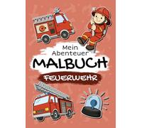 Feuerwehr - Mein Abenteuer Malbuch: Liebevoll gestaltetes Malbuch für Kinder ab 2 Jahren | 50 Seiten mit kindgerechten Motiven zum Ausmalen und Entdecken