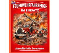 Feuerwehrfahrzeuge im Einsatz: Ausmalbuch für Erwachsene (Feuerwehr)