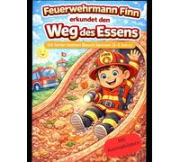Feuerwehrmann Finn erkundet den Weg des Essens: Ich lerne meinen Bauch kennen - Mit Ausmalbildern, Mitmachseiten und spielerischem Lernen für Kinder von 3-5 Jahren