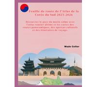 Feuille de route de l'Atlas de la Corée du Sud 2025/2026: Découvrez le pays du matin calme avec l'atlas routier ultime et les cartes des routes ... culturels et des itinéraires de voyage.