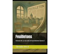 Feuilletons: Volume 4A: La raccolta di Auernheimer (tomo I) (Opere complete di Theodor Herzl)