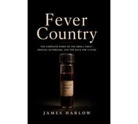 Fever Country: The Complete Story of the Ebola Virus - Origins, Outbreaks, and the Race for a Cure