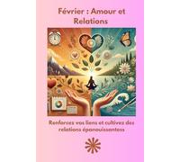 Février : Amour et Relations: Votre guide mensuel vers un équilibre et un épanouissement personnel (Votre Guide Mensuel Vers Un Équilibre Et Un Épanouissement Personnele)
