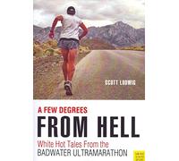 Few Degrees from Hell: White Hot Tales from the Badwater Ultramarathon