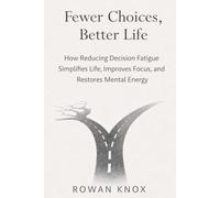 Fewer Choices, Better Life: How Reducing Decision Fatigue Simplifies Life, Improves Focus, and Restores Mental Energy (Quite Power)