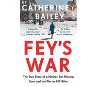 Fey's War: The True Story of a Mother, her Missing Sons and the Plot to Kill Hitler