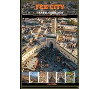 FEZ CITY TRAVEL GUIDE 2026: Discover Morocco’s Cultural Soul - Ancient Medinas, Hidden Courtyards, and Timeless Traditions (Destination Insights travel guide)