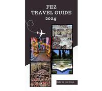 Fez Travel Guide 2024: Vacation Bliss in Fez: Unveiling the Best Attractions (Traveler's Tapestry)
