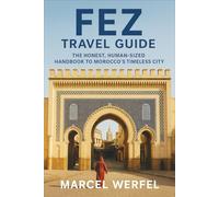 Fez Travel Guide 2025: The Honest, Human-Sized Handbook to Morocco’s Timeless City