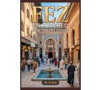FEZ Uncovered 2026 Travel Guide: Navigating Morocco’s Medina, Monuments, and Local Life