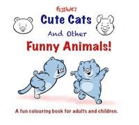 Fezziwig's Cute Cats and Other Funny Animals: A fun colouring book for adults and children