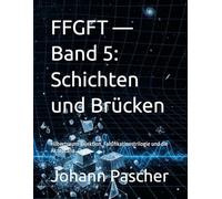 FFGFT - Band 5: Schichten und Brücken: Hilbertraum-Bijektion, Falsifikationstrilogie und die Akzeptanz