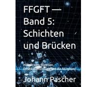FFGFT - Band 5: Schichten und Brücken: Hilbertraum-Bijektion, Falsifikationstrilogie und die Akzeptanz