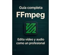FFmpeg Guía Completa: Edita vídeo y audio como un profesional