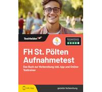 FH St. Pölten Aufnahmetest: Das Buch zur Vorbereitung inkl. App und Online-Testtrainer | Logisches Schlussfolgern, mathematische Fähigkeiten, Merkfähigkeit, Textverständnis, Raumvorstellung und mehr!